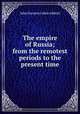 The empire of Russia; from the remotest periods to the present time, Abbott, John S. C. (John Stevens Cabot), 1805-1877 