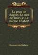 La peau de chagrin; Le cure de Tours, et Le colonel Chabert, Honore? de Balzac 
