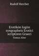 Erotikn logn syngrapheis Erotici scriptores Graeci. Tomus Alter, Rudolf Hercher 