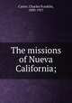 The missions of Nueva California;, Carter, Charles Franklin, 1890-1957 