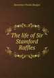 The life of Sir Stamford Raffles, Demetrius Charles Boulger 
