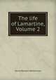 The life of Lamartine, Volume 2, Henry Remsen Whitehouse 