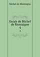 Essais de Michel de Montaigne. 4, Montaigne Michel de 
