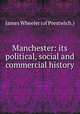 Manchester: its political, social and commercial history, James Wheeler (of Prestwich.) 