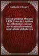 Miss? propri? Ordinis S.P.N. Francisci: quibus interferuntur . miss? nov? missalis romani, cum tabula alphabetica, Catholic Church 