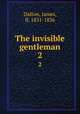 The invisible gentleman. 2, Dalton, James, fl. 1831-1836 