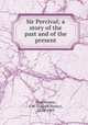 Sir Percival; a story of the past and of the present, Shorthouse, J. H. (Joseph Henry), 1834-1903 