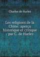 Les religions de la Chine: apercu historique et critique / par C. de Harlez, Charles de Harlez 