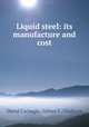 Liquid steel: its manufacture and cost, David Carnegie, Sidney C. Gladwyn 