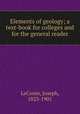 Elements of geology; a text-book for colleges and for the general reader, LeConte, Joseph, 1823-1901 