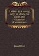 Letters to a young lady, in which the duties and character of women are ., Jane West 