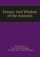 Essays: And Wisdom of the Ancients, Francis Bacon, Mary Wortley Montagu , Alexander Spiers , Basil Montagu 
