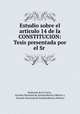 Estudio sobre el articulo 14 de la CONSTITUCION: Tesis presentada por el Sr ., Emeterio de la Garza , Escuela Nacional de Jurisprudencia (Mexico ), Escuela Nacional de Jurisprudencia (Mexico 