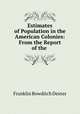 Estimates of Population in the American Colonies: From the Report of the ., Franklin Bowditch Dexter 