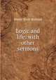 Logic and life: with other sermons, Henry Scott Holland 