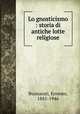 Lo gnosticismo : storia di antiche lotte religiose, Buonaiuti, Ernesto, 1881-1946 