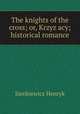 The knights of the cross; or, Krzyz?acy; historical romance, Sienkiewicz Henryk 