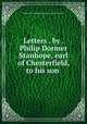 Letters . by . Philip Dormer Stanhope, earl of Chesterfield, to his son ., Philip Dormer Stanhope (4th earl of Chesterfield.) 