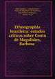 Ethnographia brazileira: estudos criticos sobre Couto de Magalhaes, Barbosa ., Silvio Romero 