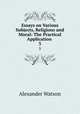 Essays on Various Subjects, Religious and Moral: The Practical Application .. 3, Alexander Watson 