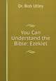 You Can Understand the Bible: Ezekiel, Dr. Bob Utley 