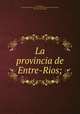 La provincia de Entre-Rios;, Comisio?n a? la Exposicio?n universal de Chicago 