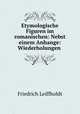 Etymologische Figuren im romanischen: Nebst einem Anhange: Wiederholungen ., Friedrich Leiffholdt 