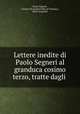 Lettere inedite di Paolo Segneri al granduca cosimo terzo, tratte dagli ., Paolo Segneri, Cosimo III (Grand-Duke of Tuscany), Silvio Giannini 