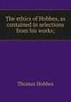 The ethics of Hobbes, as contained in selections from his works;, Hobbes Thomas 