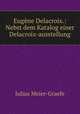 Eugene Delacroix.: Nebst dem Katalog einer Delacroix-ausstellung, Julius Meier-Graefe 
