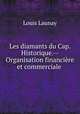 Les diamants du Cap. Historique.--Organisation financiere et commerciale ., Louis Launay 