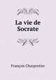 La vie de Socrate, Francois Charpentier 