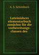 Lateinishces elementarbuch zunachst fur die vorbereitungs-classen des ., A.S. Schonborn 