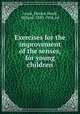 Exercises for the improvement of the senses, for young children, Grant, Horace,Small, Willard, 1830-1904, ed 