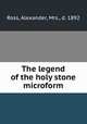 The legend of the holy stone microform, Ross, Alexander, Mrs., d. 1892 