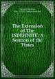 The Extension of The INDEFINITE: A Sermon of the Times, Omnia Omnibus, Rev . S.I.B.I. Omnia Omnibus 