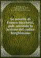 Le novelle di Franco Sacchetti, pub. secondo la lezione del codice Borghiniano, Sacchetti, Franco, ca. 1330-ca. 1400,Gigli, Ottavio, ed,Borghini, Vincenzo, 1515-1580,Follini, Vincenzio, d. 1836 