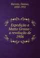 Expedicao a Matto Grosso : a revolucao de 1906, Barreto, Dantas, 1850-1931 