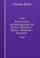 Excursions archeologiques en Grece: Mycenes--Delos--Athenes--Olympie ., Charles Diehl 