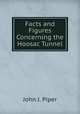 Facts and Figures Concerning the Hoosac Tunnel, John J. Piper 