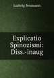 Explicatio Spinozismi: Diss.-inaug, Ludwig Boumann 