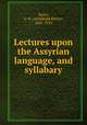 Lectures upon the Assyrian language, and syllabary, Sayce, A. H. (Archibald Henry), 1845-1933 