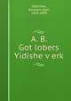 A. B. Got?lobers Yidishe v?erk, Gottlober, Abraham Baer, 1810-1899 