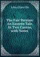 The Fair Persian: An Eastern Tale. In Two Cantos, with Notes ., John Glanville 