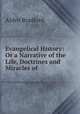 Evangelical History: Or a Narrative of the Life, Doctrines and Miracles of ., Alden Bradford 