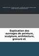 Explication des ouvrages de peinture, sculpture, architecture, gravure et ., Musee du Louvre 