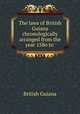 The laws of British Guiana chronologically arranged from the year 158o to ., British Guiana 
