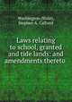 Laws relating to school, granted and tide lands: and amendments thereto ., Washington (State), Stephen A. Callvert 