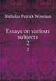 Essays on various subjects. 2, Nicholas Patrick Wiseman 