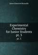Experimental Chemistry for Junior Students. pt. 3, James Emerson Reynolds 